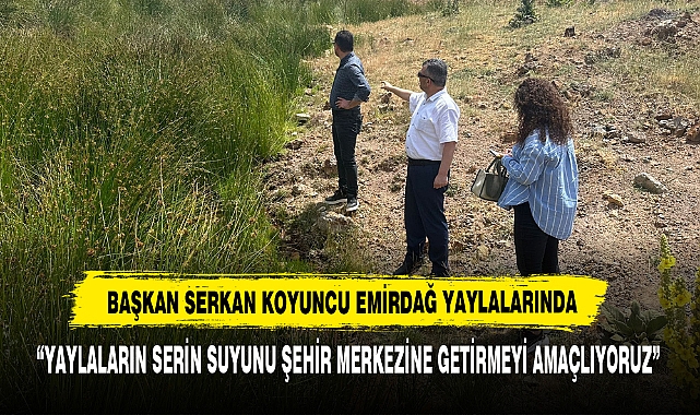 Başkan Serkan Koyuncu Emirdağ Yaylalarında