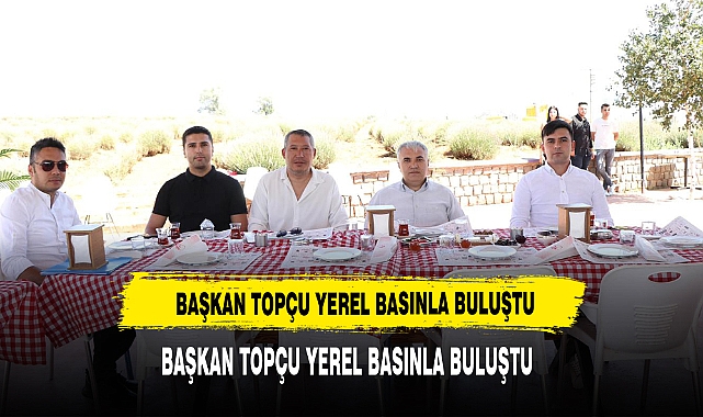 BAŞKAN TOPÇU YEREL BASINLA BULUŞTU