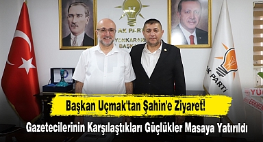 Başkan Uçmak'tan Şahin'e Ziyaret!