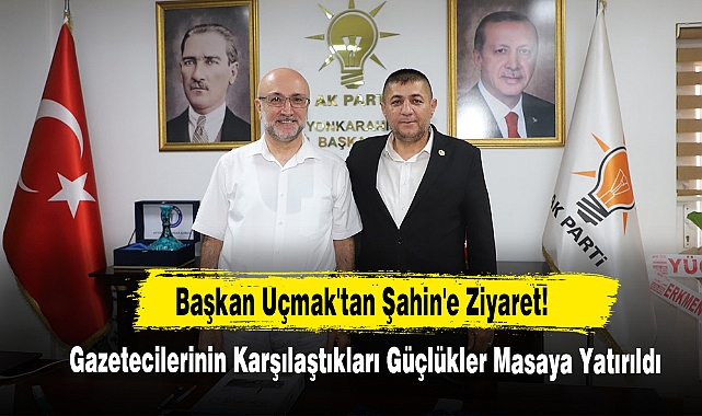 Başkan Uçmak'tan Şahin'e Ziyaret!