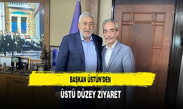 Başkan Üstün'den Üst Düzey Ziyaret