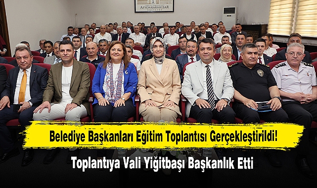 Belediye Başkanları Eğitim Toplantısı Gerçekleştirildi!