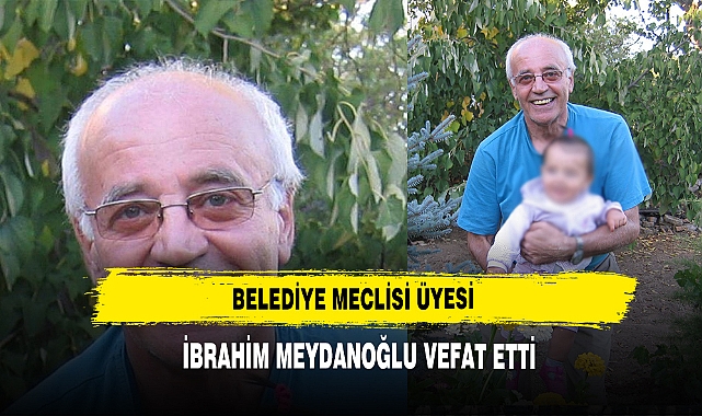 Belediye Meclisi Üyesi İbrahim Meydanoğlu Vefat Etti