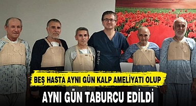 BEŞ HASTA AYNI GÜN KALP AMELİYATI OLUP AYNI GÜN TABURCU EDİLDİ