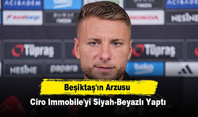 Beşiktaş'ın Arzusu, Ciro Immobile'yi Siyah-Beyazlı Yaptı