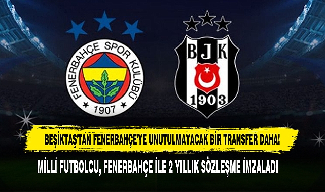 Beşiktaş'tan Fenerbahçe'ye Unutulmayacak Bir Transfer Daha!