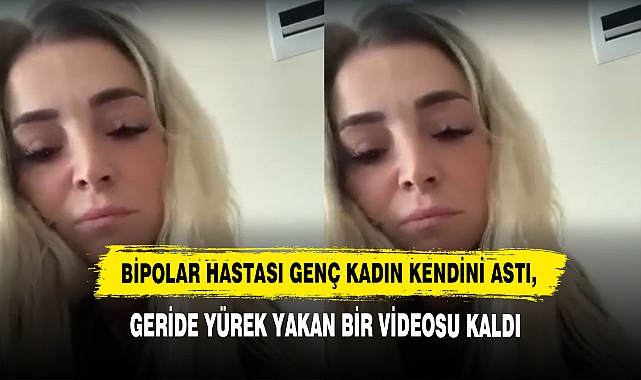 Bipolar Hastası Genç Kadın Kendini Astı,  Geride Yürek Yakan Bir Videosu Kaldı