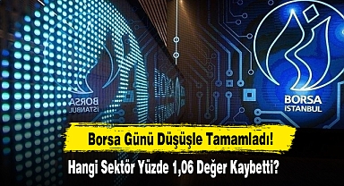 Borsa Günü Düşüşle Tamamladı!