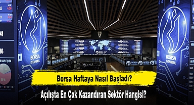 Borsa Haftaya Nasıl Başladı?