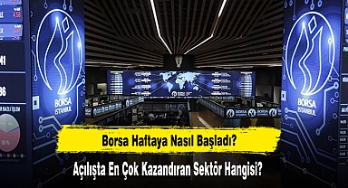 Borsa Haftaya Nasıl Başladı?