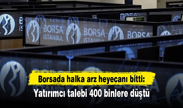 Borsada halka arz heyecanı bitti: Yatırımcı talebi 400 binlere düştü