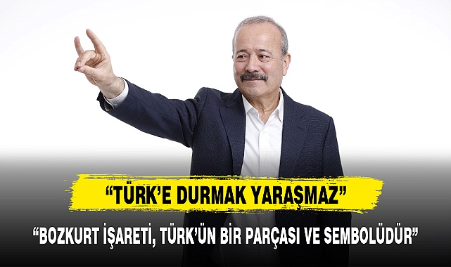 "BOZKURT İŞARETİ, TÜRK'ÜN BİR PARÇASI VE SEMBOLÜDÜR"