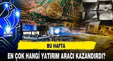 BU HAFTA EN ÇOK HANGİ YATIRIM ARACI KAZANDIRDI?