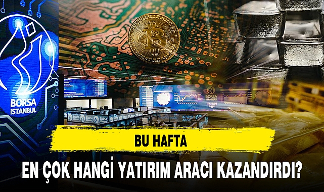 BU HAFTA EN ÇOK HANGİ YATIRIM ARACI KAZANDIRDI?