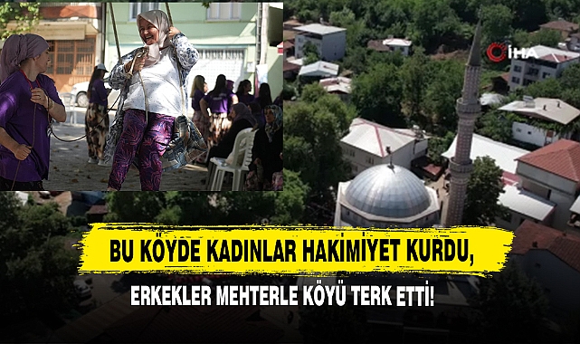 Bu Köyde Kadınlar Hakimiyet Kurdu, Erkekler Mehterle Köyü Terk Etti