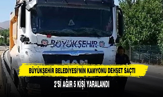 BÜYÜKŞEHİR BELEDİYESİ’NİN KAMYONU DEHŞET SAÇTI