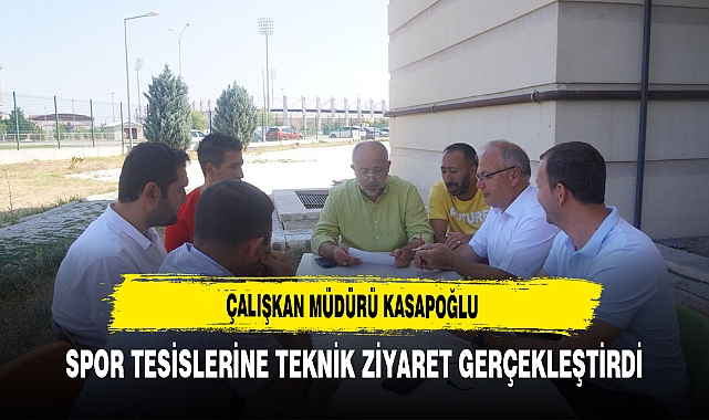 Çalışkan Müdür Kasapoğlu Spor Tesislerine Teknik Ziyaret Gerçekleştirdi