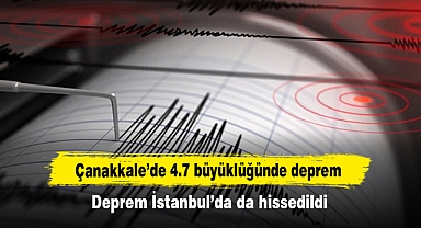 Çanakkale’de 4.7 büyüklüğünde deprem: Deprem İstanbul’da da hissedildi