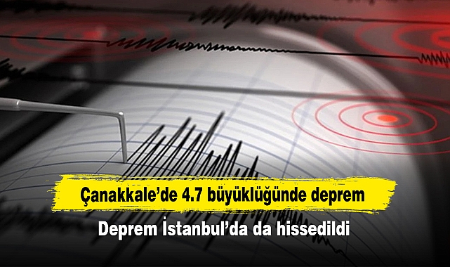 Çanakkale’de 4.7 büyüklüğünde deprem:  Deprem İstanbul’da da hissedildi