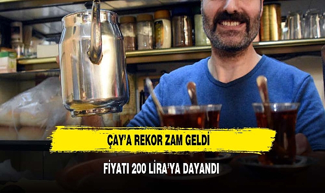 ÇAY FİYATLARINA REKOR ZAM
