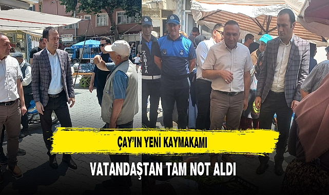 Çay’ın Yeni Kaymakamı Vatandaştan Tam Not Aldı