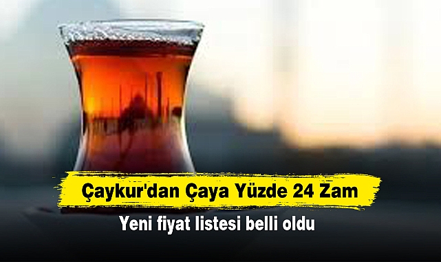 Çaykur'dan Çaya Yüzde 24 Zam! Yeni fiyat listesi belli oldu