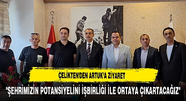 Çelikten'den Artuk'a Ziyaret ''Şehrimizin Potansiyelini İşbirliği İle Ortaya Çıkartacağız''
