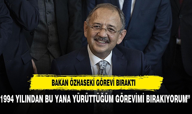 ÇEVRE VE ŞEHİRCİLİK BAKANI ÖZHASEKİ İSTİFA ETTİ