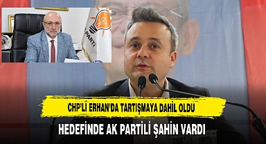 CHP’li Erhan’da Tartışmaya Dahil Oldu Hedefinde AK Partili Şahin Vardı