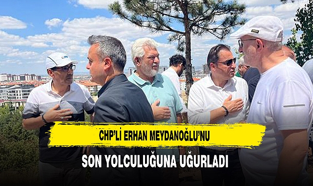 CHP'li Erhan Meydancıoğlu'nu Son Yolculuğuna Uğurladı
