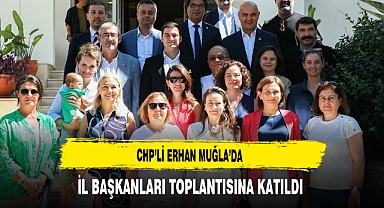 CHP’lİ Erhan Muğla’da İl Başkanları Toplantısına Katıldı