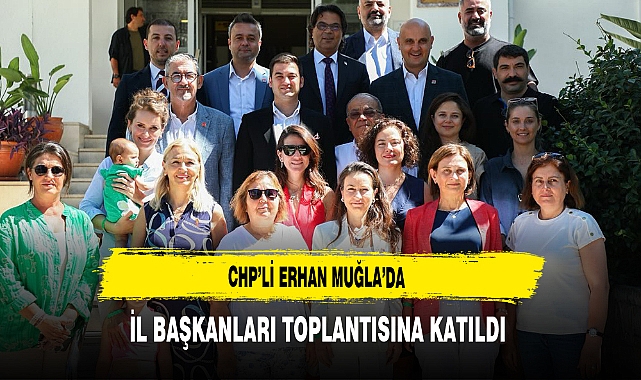 CHP’lİ Erhan Muğla’da İl Başkanları Toplantısına Katıldı