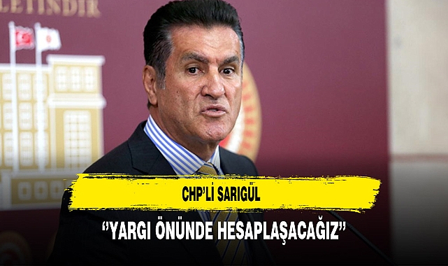 CHP’li Sarıgül ‘’Yargı Önünde Hesaplaşacağız’’