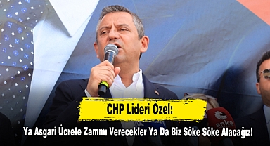 CHP Lideri Özel: Ya Asgari Ücrete Zammı Verecekler Ya Da Biz Söke Söke Alacağız!