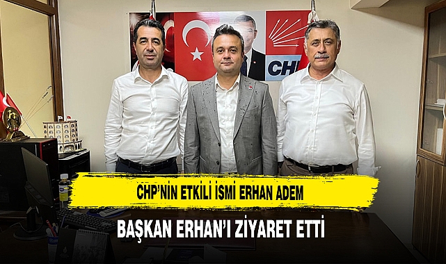 CHP’nin Etkili İsmi Erhan Adem Başkan Erhan’ı Ziyaret Etti
