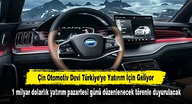 Çin Otomotiv Devi Türkiye'ye Yatırım İçin Geliyor!  1 milyar dolarlık yatırım Pazartesi günü düzenlenecek bir törenle duyurulacak