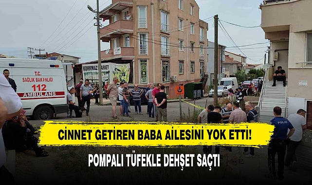 Cinnet Getiren Baba Ailesini Yok Etti!