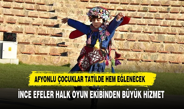 ÇOCUKLARIMIZ YAZ DÖNEMİNDE AFYON VE EGE YÖRESİNİN KÜLTÜREL OYUNUNU ÖĞRENECEK