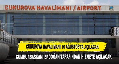Çukurova Havalimanı 10 Ağustos'ta Açılacak