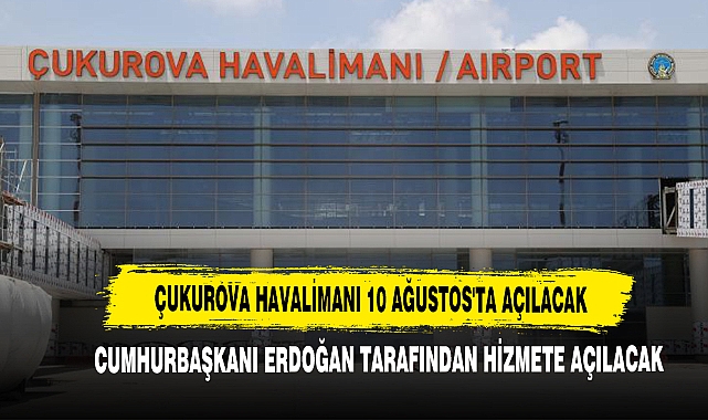 Çukurova Havalimanı 10 Ağustos'ta Açılacak