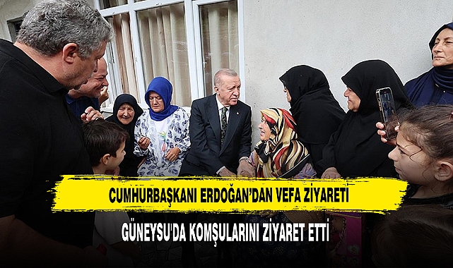 CUMHURBAŞKANI ERDOĞAN'DAN VEFA ZİYARETİ