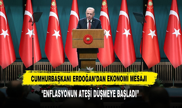 Cumhurbaşkanı Erdoğan: "Enflasyonun Ateşi Düşmeye Başladı”