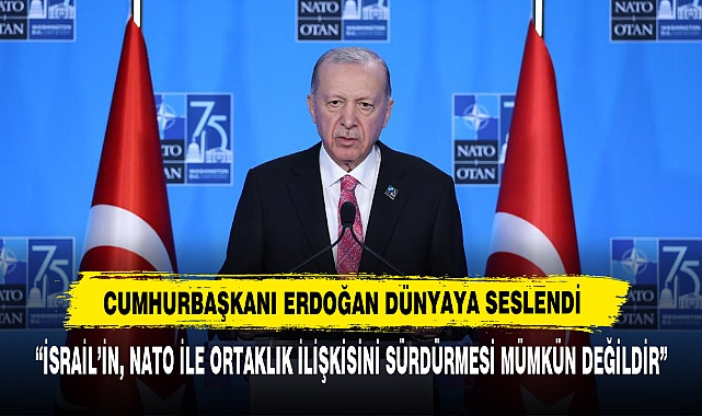 Cumhurbaşkanı Erdoğan: “İsrail’in, NATO İle Ortaklık İlişkisini Sürdürmesi Mümkün Değildir”