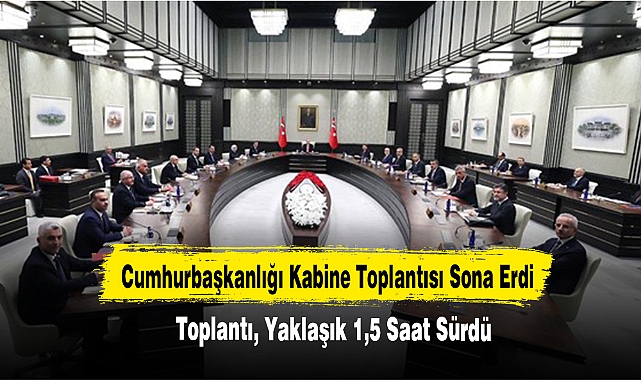 Cumhurbaşkanlığı Kabine Toplantısı Sona Erdi