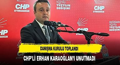 Danışma Kurulu Toplandı CHP’li Erhan Karaoğlan’ı Unutmadı
