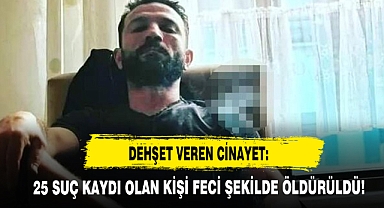 Dehşet Veren Cinayet: 25 Suç Kaydı Olan Kişi Öldürüldü!