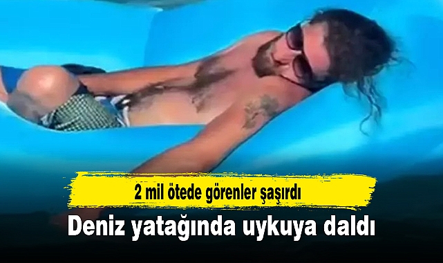 Deniz yatağında uykuya daldı, 2 mil ötede görenler şaşırdı