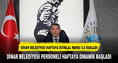 DİNAR BELEDİYESİ HAFTAYA İSTİKLAL MARŞI'NI OKUYARAK BAŞLADI