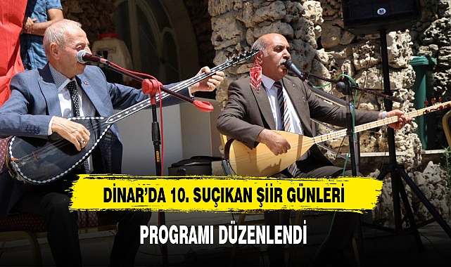 DİNAR'DA 10. SUÇIKAN ŞİİR GÜNLERİ PROGRAMI DÜZENLENDİ