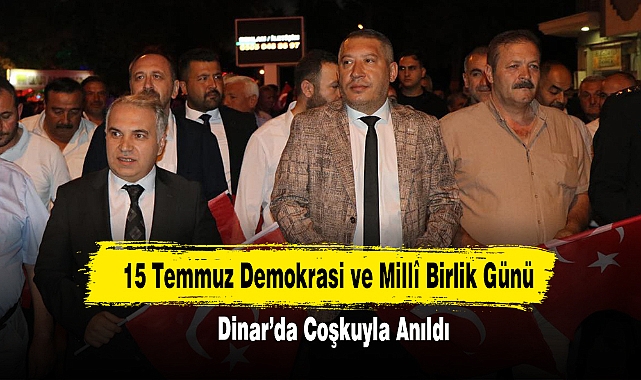 Dinar'da 15 Temmuz Şehitlerini Anma, Demokrasi Ve Millî Birlik Günü Coşkuyla Kutlandı